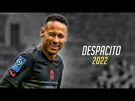 Neymar Jr 2022 Despacito Justin Bieber Skills And Goals HD