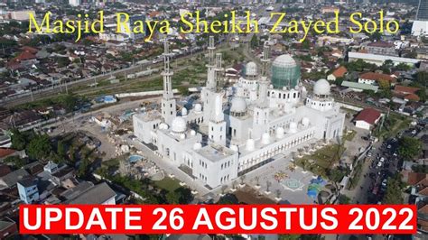 Masjid Raya Sheikh Zayed Solo Update Terbaru 26 Agustus 2022 Progress