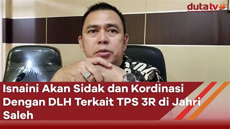 Isnaini Akan Sidak Dan Kordinasi Dengan DLH Terkait TPS 3R Di Jahri