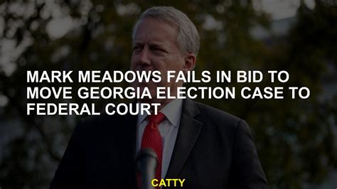 Mark Meadows Fails In Bid To Move Georgia Election Case To Federal