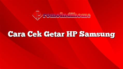 Cara Cek Getar HP Samsung PromoIndihome