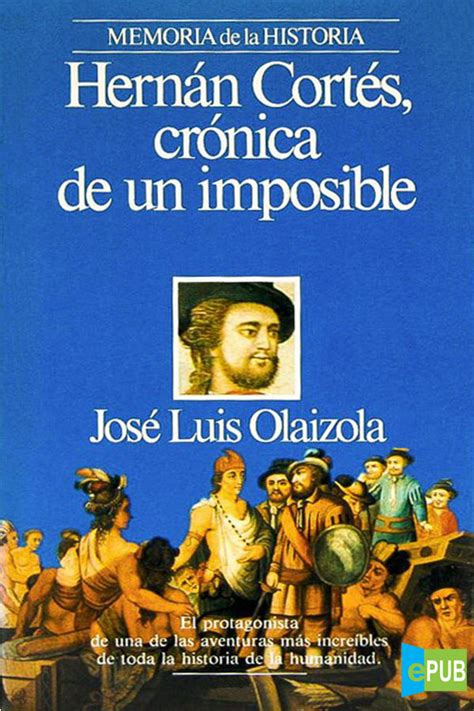 Hern N Cort S Cr Nica De Un Imposible Jos Luis Olaizola Epubgratis