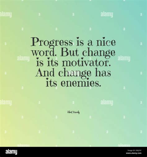 Quote "Progress is a nice word. But change is its motivator. And change ...