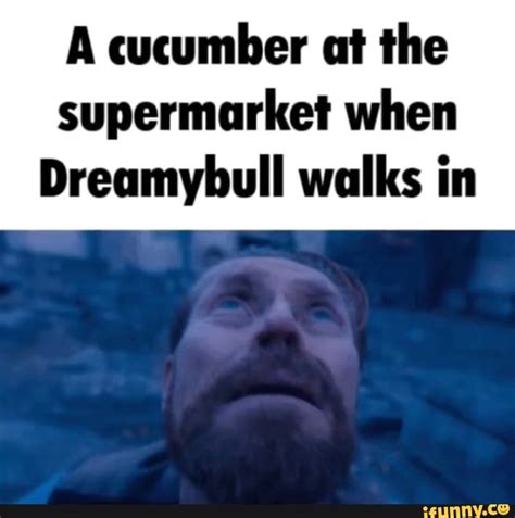 A cucumber at the supermarket when Dreamybull walks in - iFunny