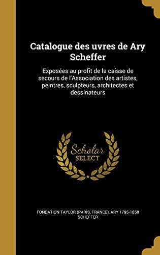 Catalogue Des Uvres De Ary Scheffer Expos Es Au Profit De La Caisse