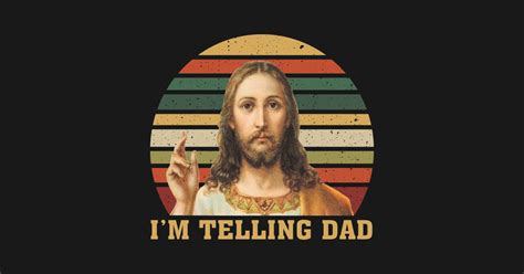 Vintage Jesus I M Telling Dad Vintage Jesus Im Telling Dad T Shirt Teepublic