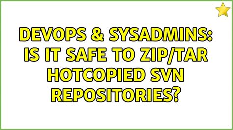 Devops Sysadmins Is It Safe To Zip Tar Hotcopied Svn Repositories