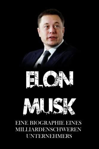 Elon Musk Eine Biographie Des Milliardenschweren Unternehmers Elon