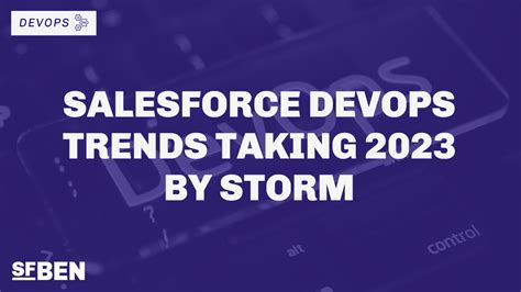 Salesforce Devops Trends Taking 2023 By Storm Salesforce Ben