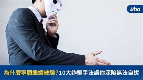 為什麼寧願繼續被騙？10大詐騙手法讓你深陷無法自拔 Uho優活健康網