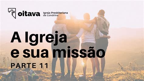 A Igreja e sua missão Parte 11 Oitava Igreja Presbiteriana de Londrina