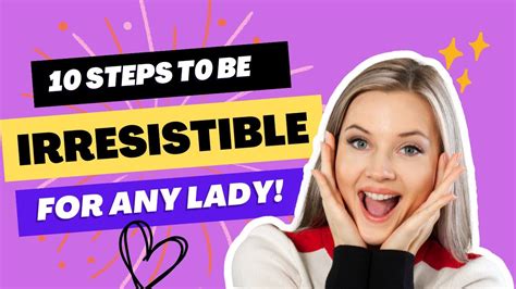 10 Steps To Be Irresistible For Any Lady Youtube