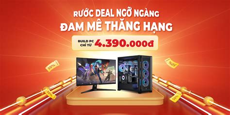 BUILD PC Rước Deal Ngỡ Ngàng Đam Mê Thăng Hạng