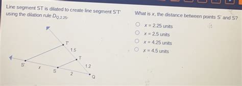 Solved Line Segment ST Is Dilated To Create Line Segment ST What Is X