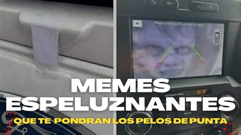 Memes espeluznantes que te pondrán los pelos de punta El Blog de