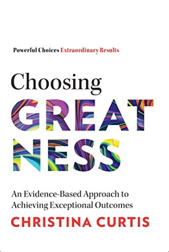 Choosing Greatness An Evidence Based Approach To Achieving