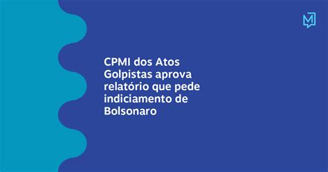 Cpmi Dos Atos Golpistas Aprova Relatório Que Pede Indiciamento De