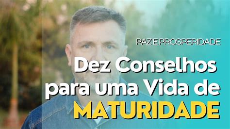 Dez Conselhos Para Uma Vida De Maturidade Conselhos E Youtube