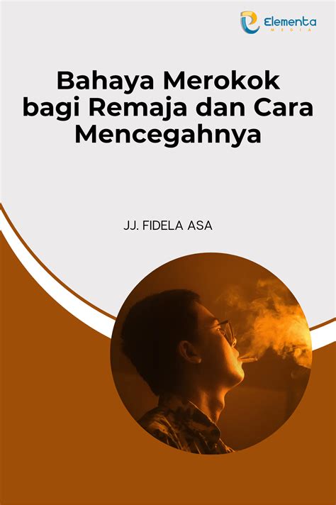 Bahaya Merokok Bagi Remaja Dan Cara Mencegahnya Pt Elementa Media