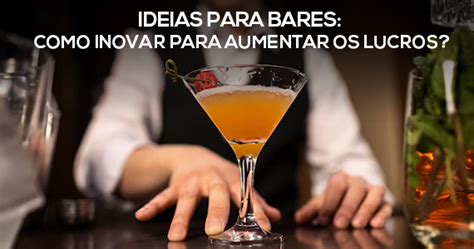 Ideias Para Bares Como Inovar Para Aumentar Os Lucros