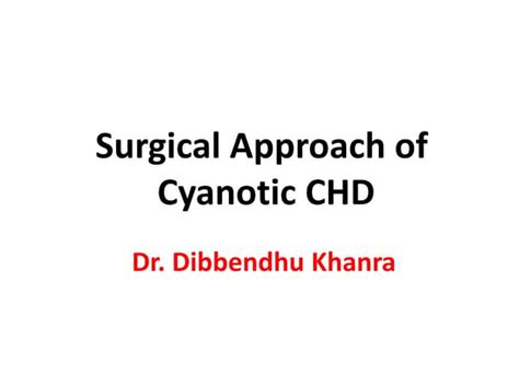 Surgical Approach Of Cyanotic Congenital Heart Disease Ppt