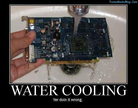 Watercooling Done Wrong Computer Geek Water Cooling Youre Doing It Wrong