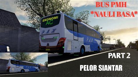 PART 2 BUS PMH NAULI BASA MENUJU KOTA MEDAN PELOR P SIANTAR ETS2 MOD