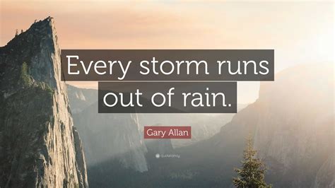 Every Storm Runs Out Of Rain Meaning Rain Storm Quotes Quotesgram