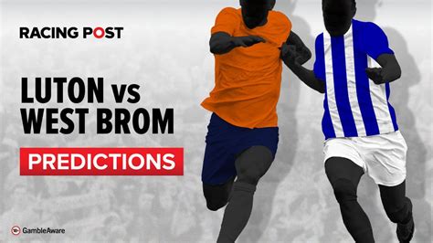 Luton Vs West Brom Prediction Betting Tips And Odds Racing Post