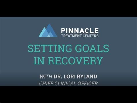 Setting Goals In Recovery Dr Lori Ryland Pinnacle Treatment