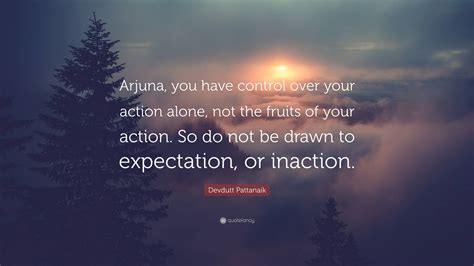 Devdutt Pattanaik Quote “arjuna You Have Control Over Your Action