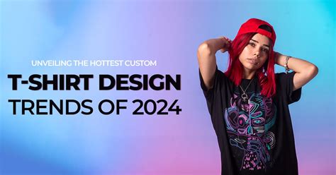 Unveiling The Hottest Custom T Shirt Design Trends Of