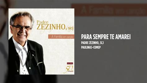 Padre Zezinho Scj Para Sempre Te Amarei YouTube