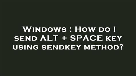 Windows How Do I Send ALT SPACE Key Using Sendkey Method YouTube