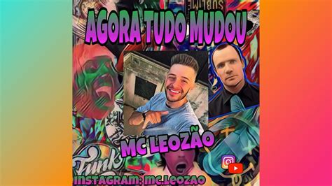 Agora Tudo Mudou Mc Leoz O Youtube