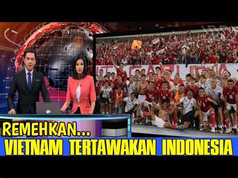 Media Vietnam Cari Masalah Hujat Timnas Indonesia Karena Ini Youtube