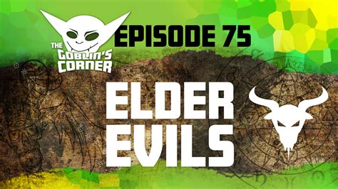 Episode 75 Elder Evils The Goblins Corner