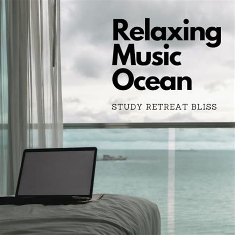 Play Relaxing Music Ocean Study Retreat Bliss By Relaxing Muse Ocean