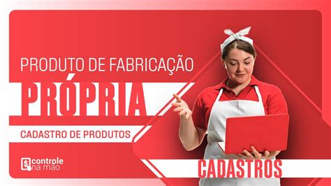 Como Cadastrar Um Produto De Fabrica O Pr Pria Informa O Fiscal