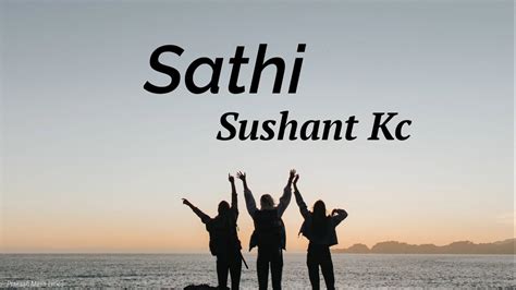 Sathi Sushant Kc Lyrics Youtube