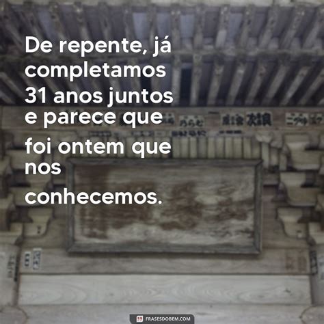 De Repente 31 Frases - Descubra as melhores frases para celebrar os 31 anos de vida de forma ...