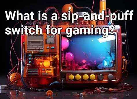 What is a sip-and-puff switch for gaming? – Technology.Gov.Capital