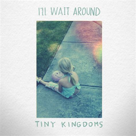 Tiny Kingdoms Wait Here Lyrics Genius Lyrics