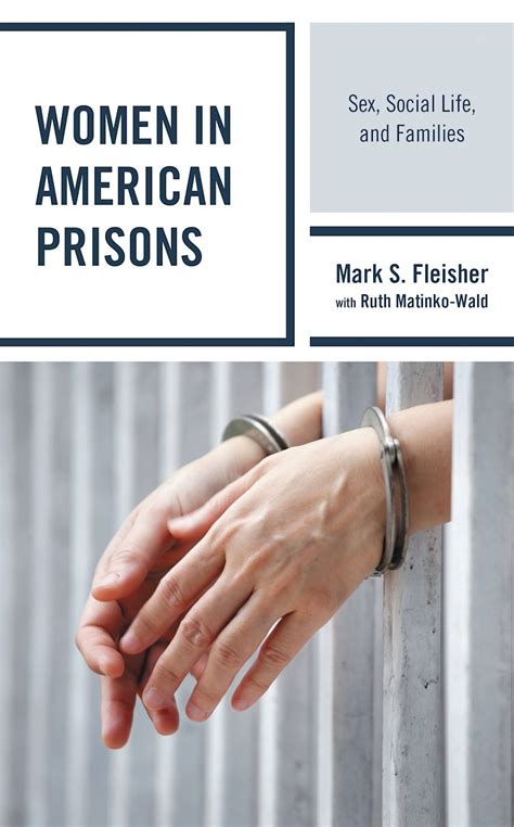 Women In American Prisons Sex Social Life And Families Mark S