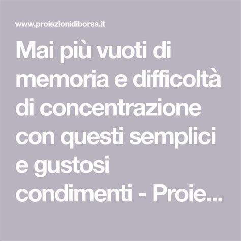 Mai più vuoti di memoria e difficoltà di concentrazione con questi