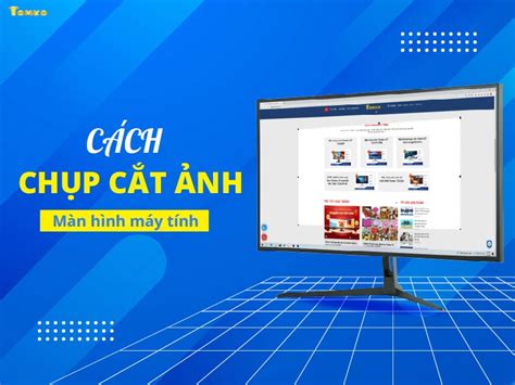 Cách chụp cắt ảnh màn hình máy tính Win 7, 10 đơn giản nhất - TOMKO