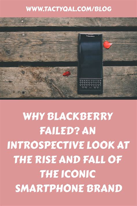 Why Blackberry Failed An Introspective Look At The Rise And Fall Of