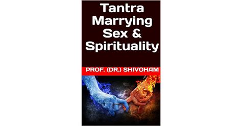 Tantra Marrying Sex Spirituality By Prof Dr Shivoham