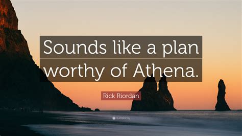 Rick Riordan Quote “sounds Like A Plan Worthy Of Athena ”