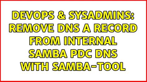 Devops Sysadmins Remove Dns A Record From Internal Samba Pdc Dns